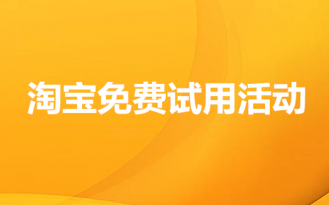 怎样获得淘宝免费试用机会（教你参加并提高利益）